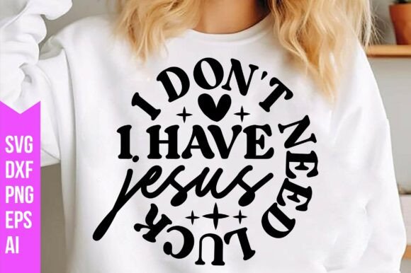 I Don't Need Luck I Have Jesus SVG & T-Shirt Designs